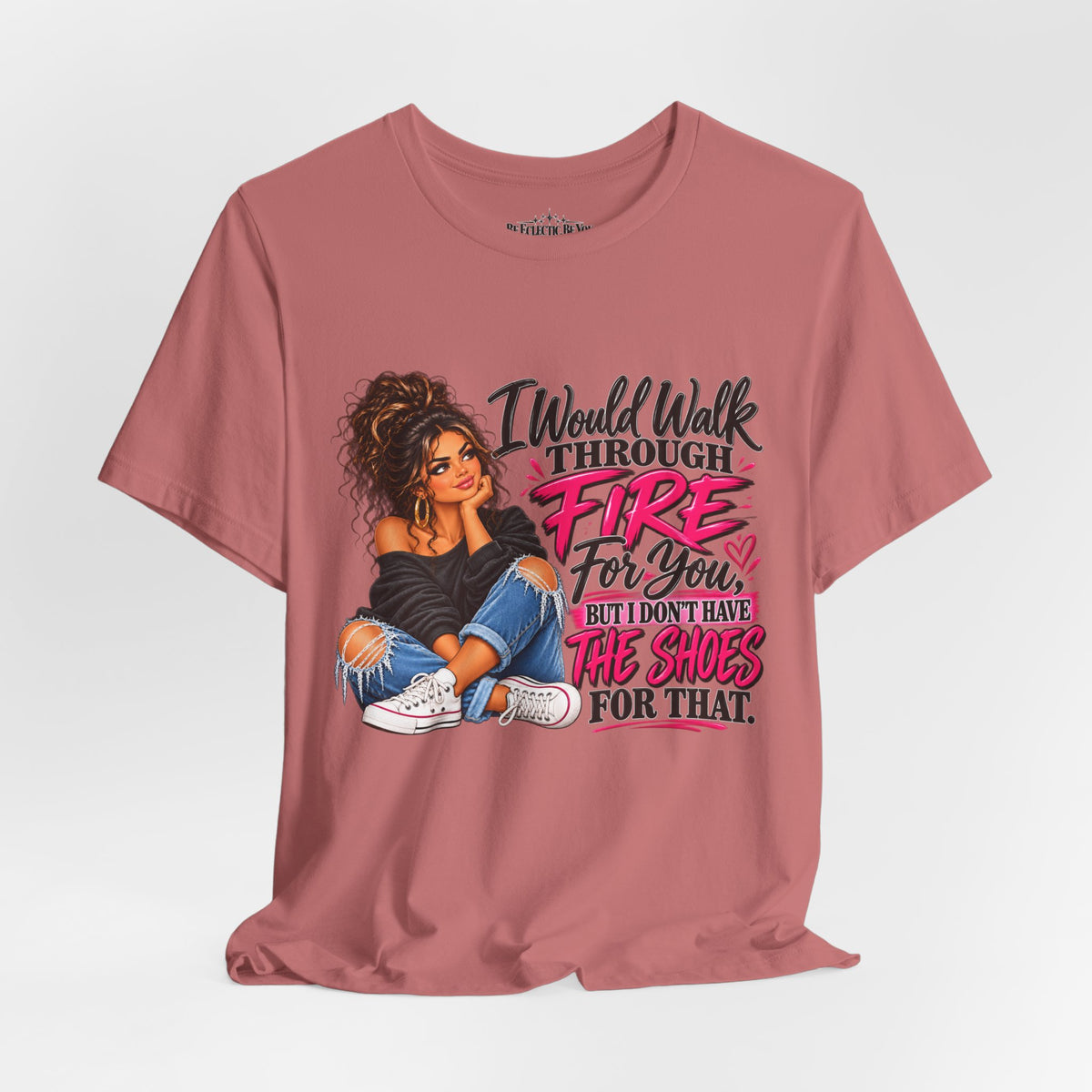 Would Walk Through Fire for You But Don't Have the Shoes Graphic Tee