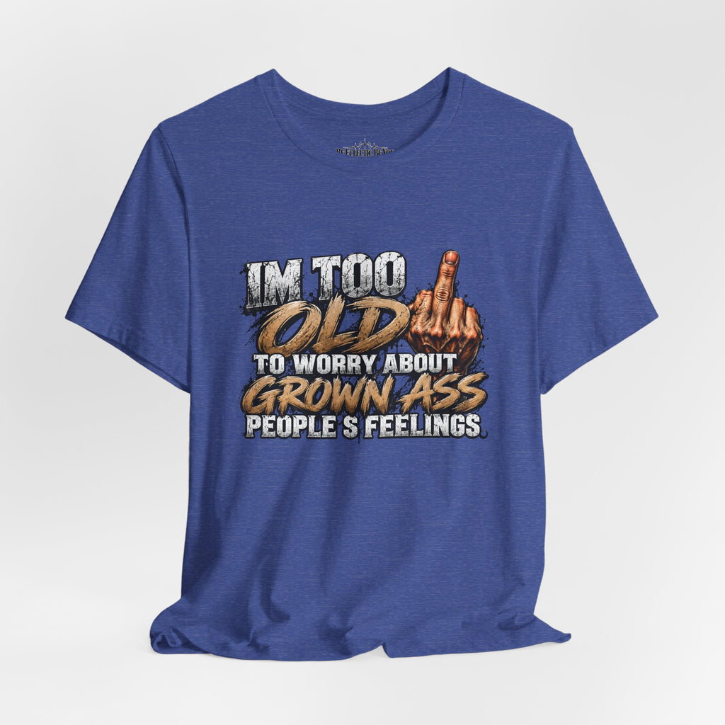 I'm Too Old to Worry About Growin' Asses People Keep Selling T-Shirt