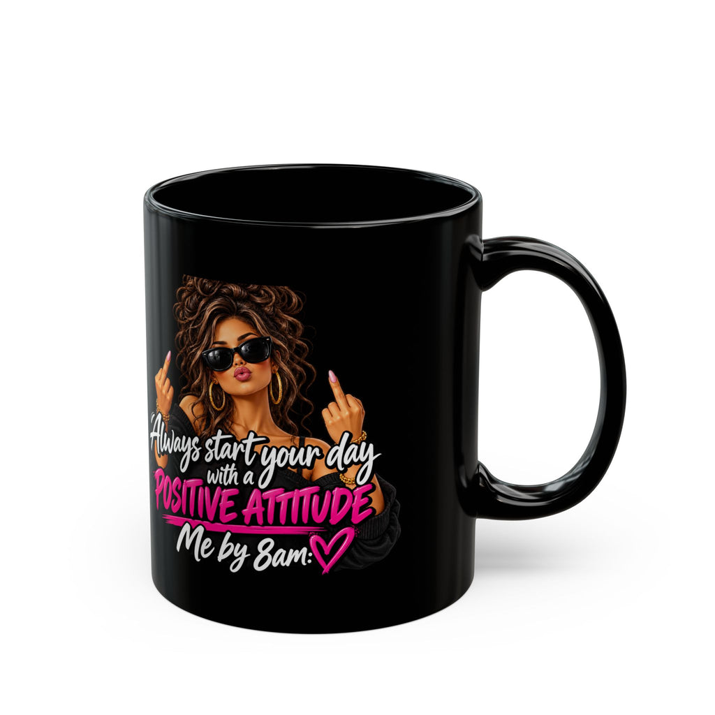 Black Mug — "Always Start Your Day With a Positive Attitude (Me by 8am)"