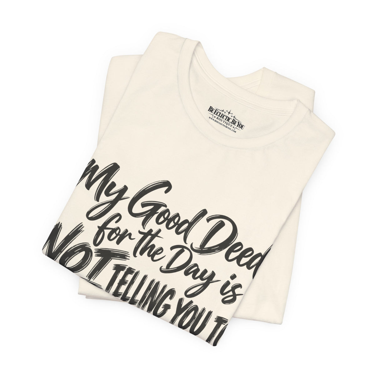 My Good Deed Is Not Telling You to Shut the Fuck Up T-Shirt