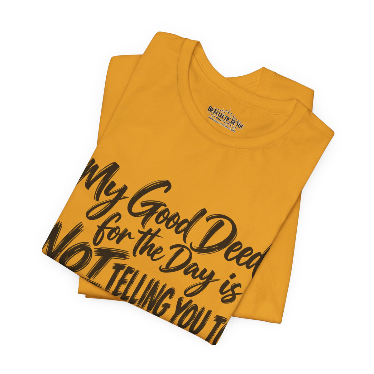 My Good Deed Is Not Telling You to Shut the Fuck Up T-Shirt