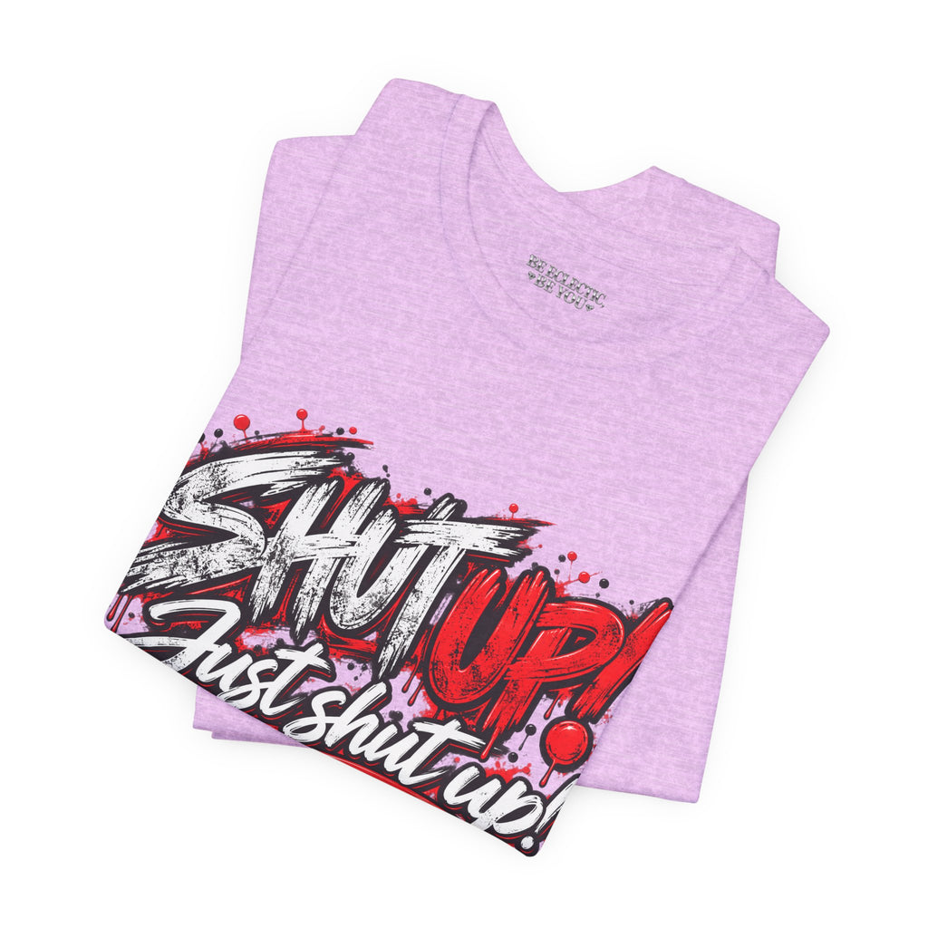 Shut Up Just Shut Up Graphic T-Shirt