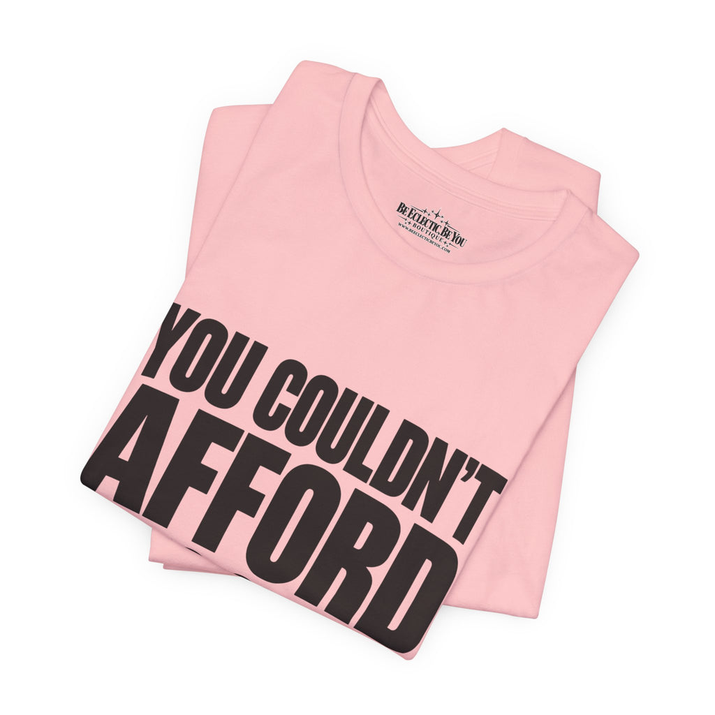 You Couldn't Afford This Shirt Funny Quote T-Shirt