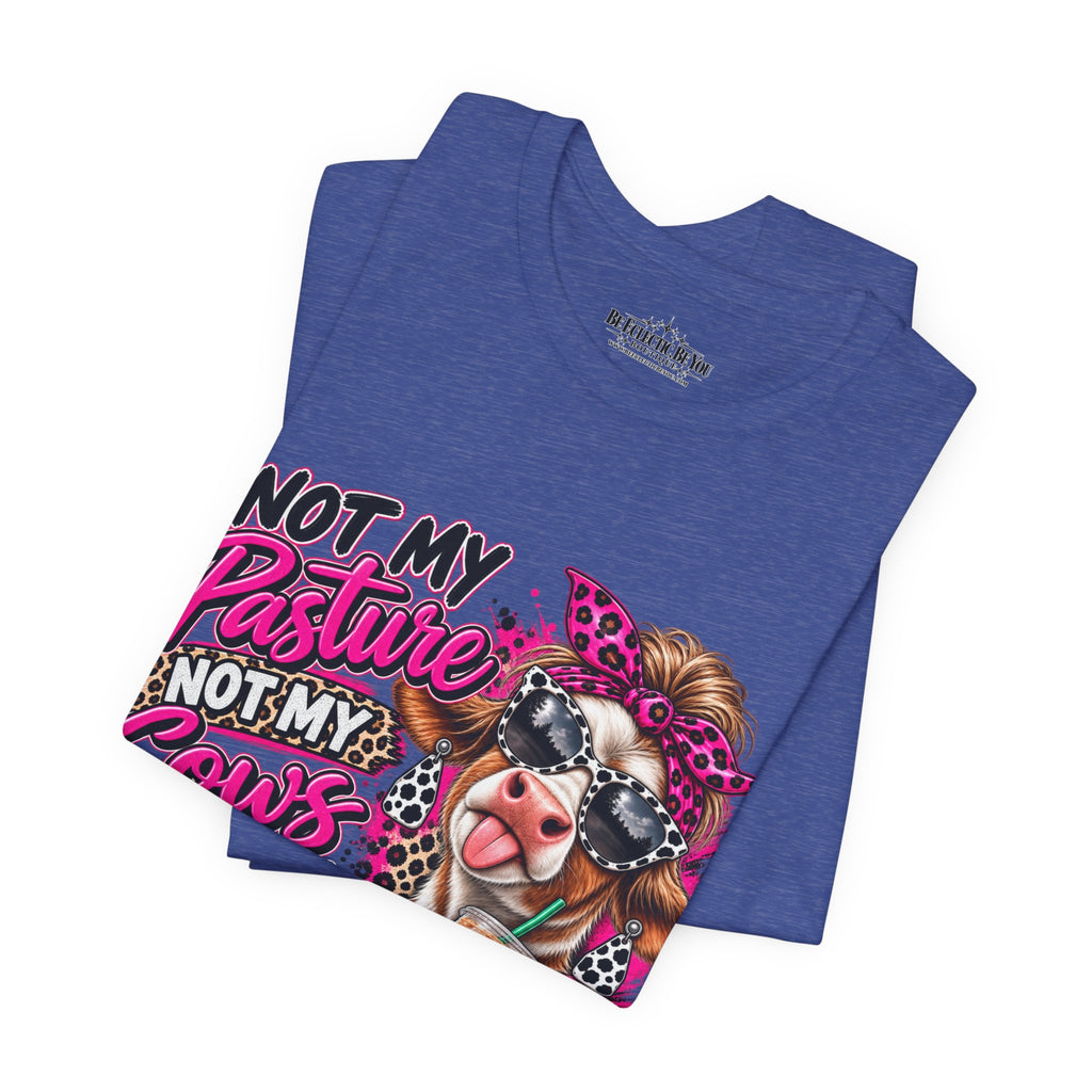 Not My Pasture, Not My Cows, Not My Bullshirt Today Cow Graphic T-Shirt