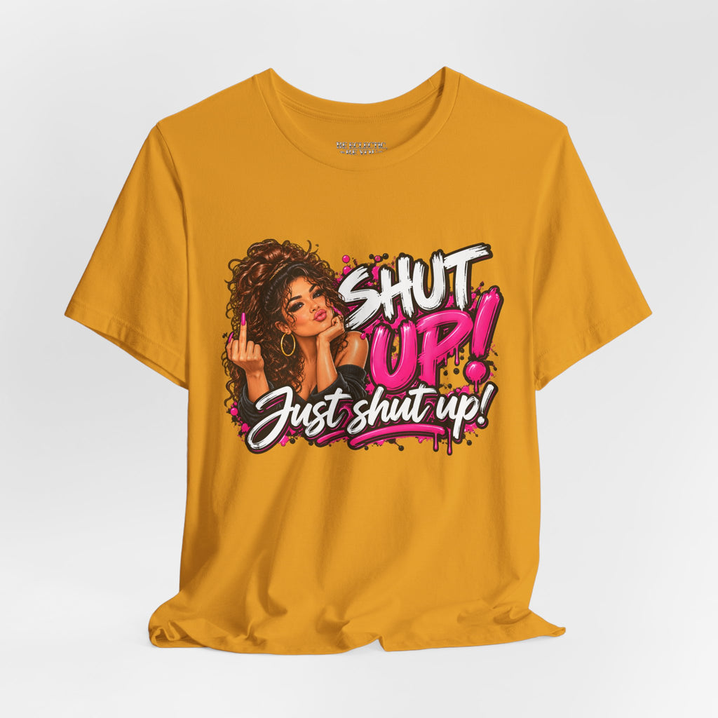 Shut Up Just Shut Up Funny Sassy Graphic Tee