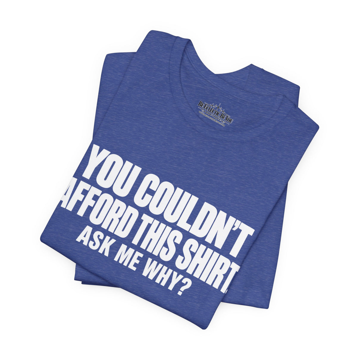 You Couldn't Afford This Shirt Ask Me Why Funny Quote T-Shirt
