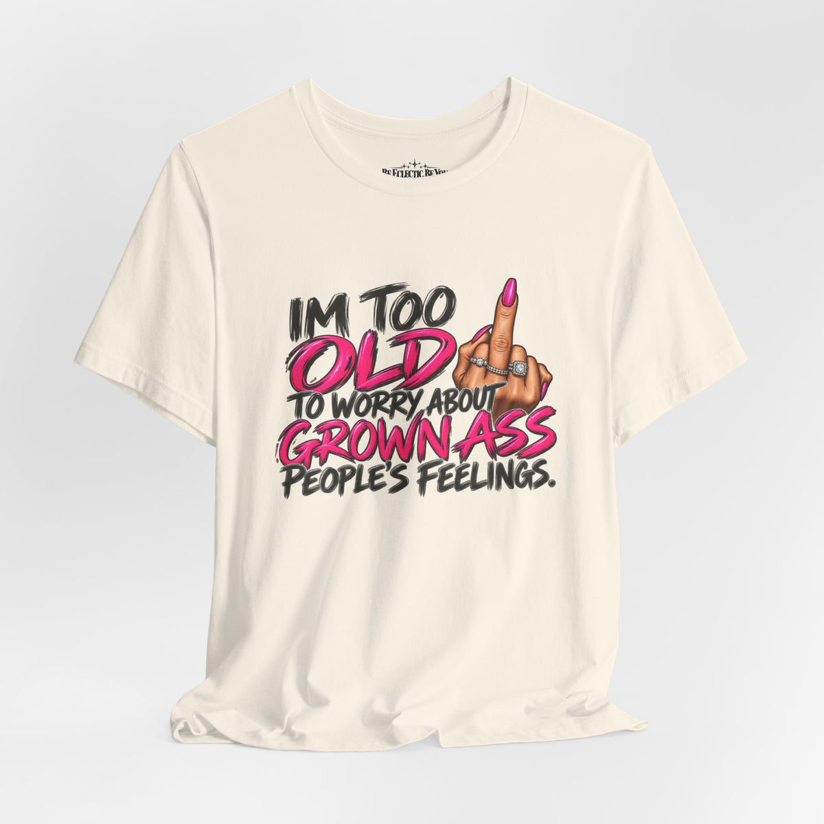 I'm Too Old to Worry About Your Grown Ass People's Feelings Funny Graphic Tee