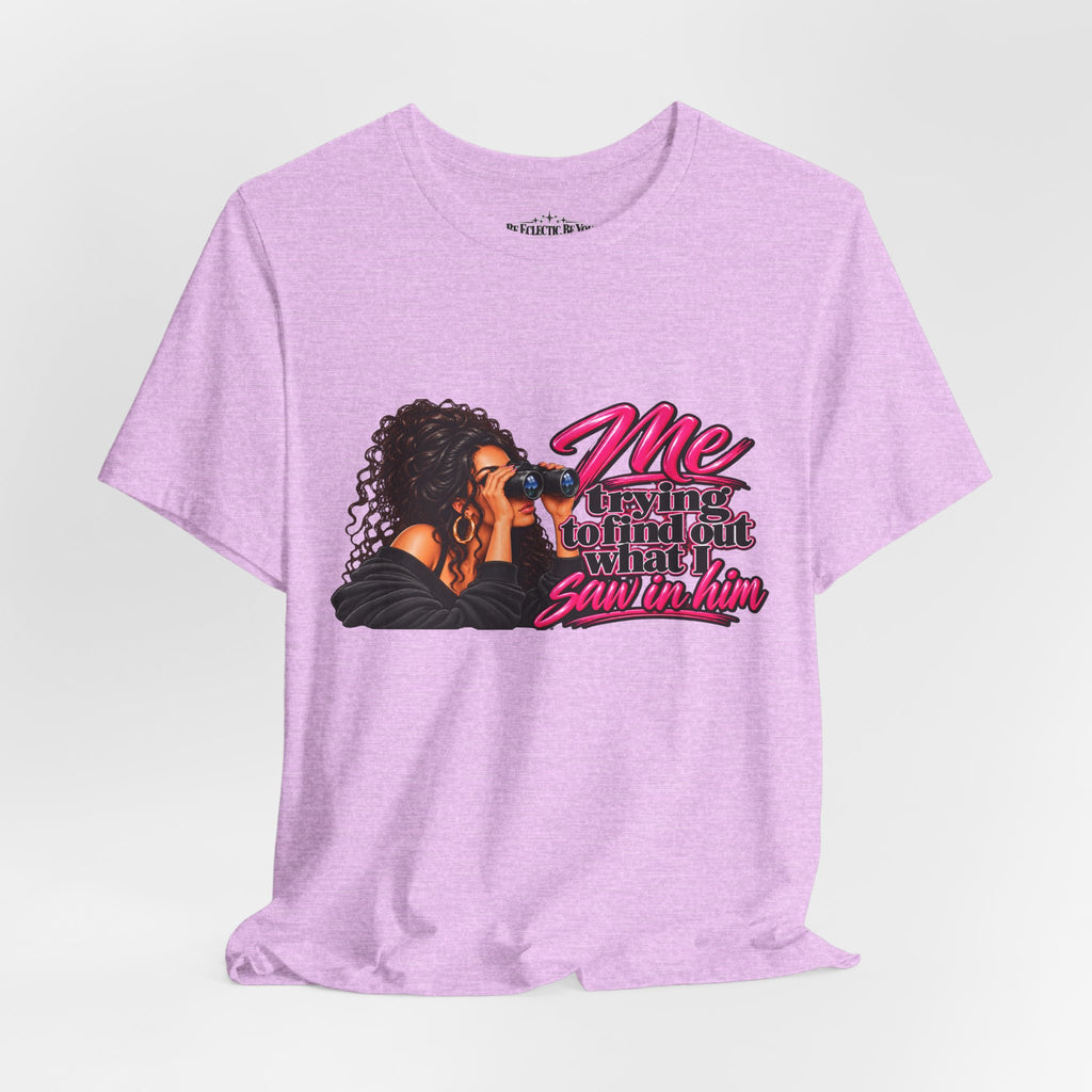 Me Trying to See What I Saw in Him Graphic Tee