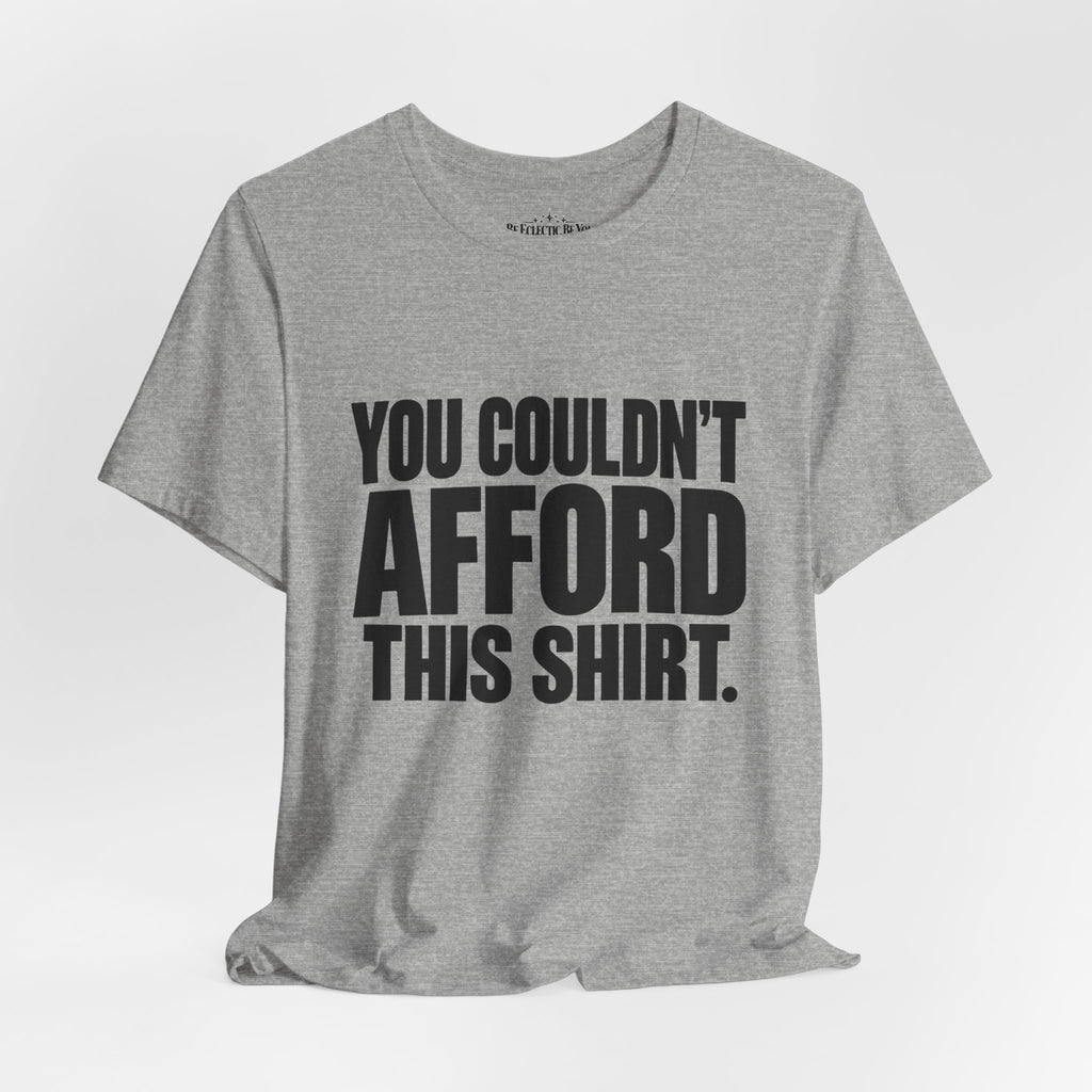 You Couldn't Afford This Shirt Funny Quote T-Shirt