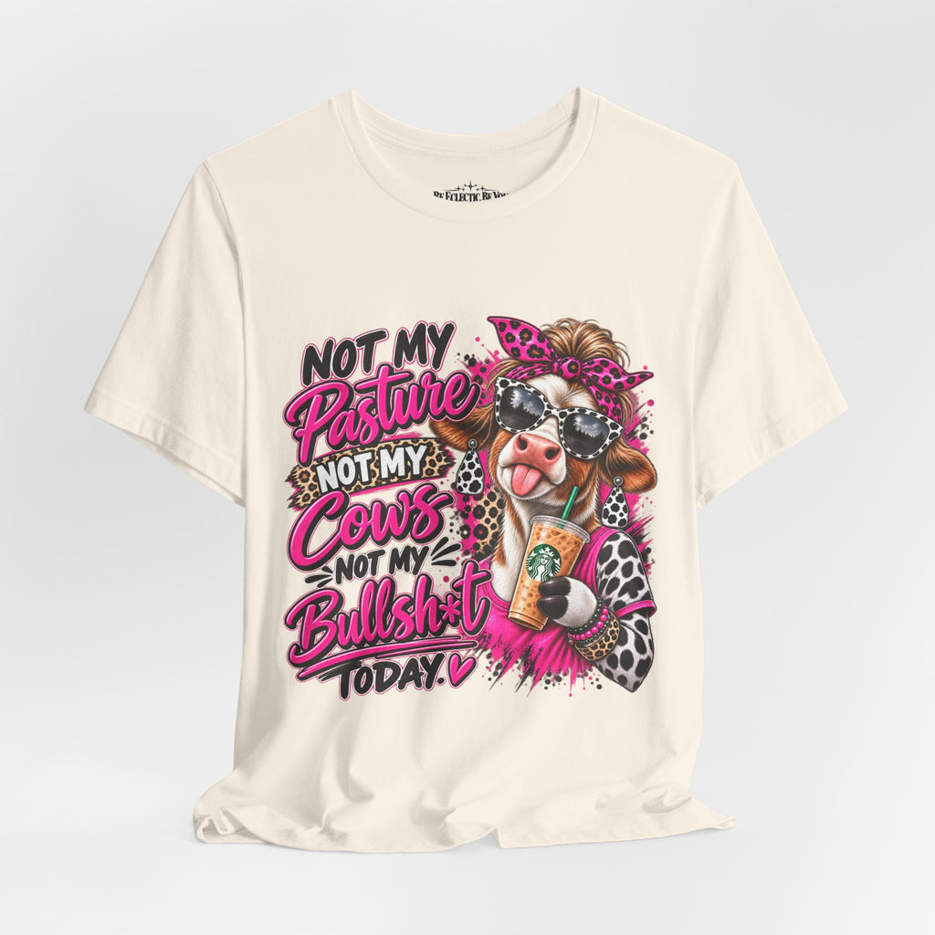 Not My Pasture, Not My Cows, Not My Bullshirt Today Cow Graphic T-Shirt