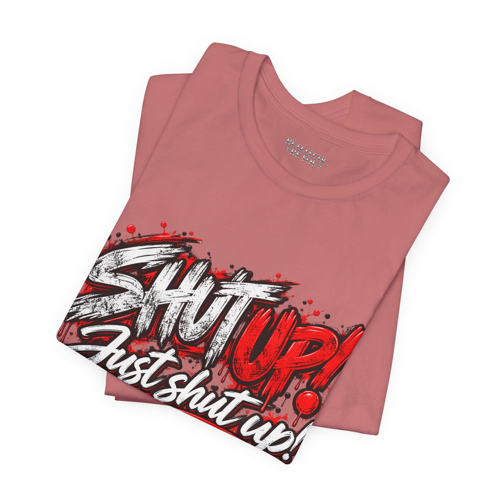 Shut Up Just Shut Up Graphic T-Shirt
