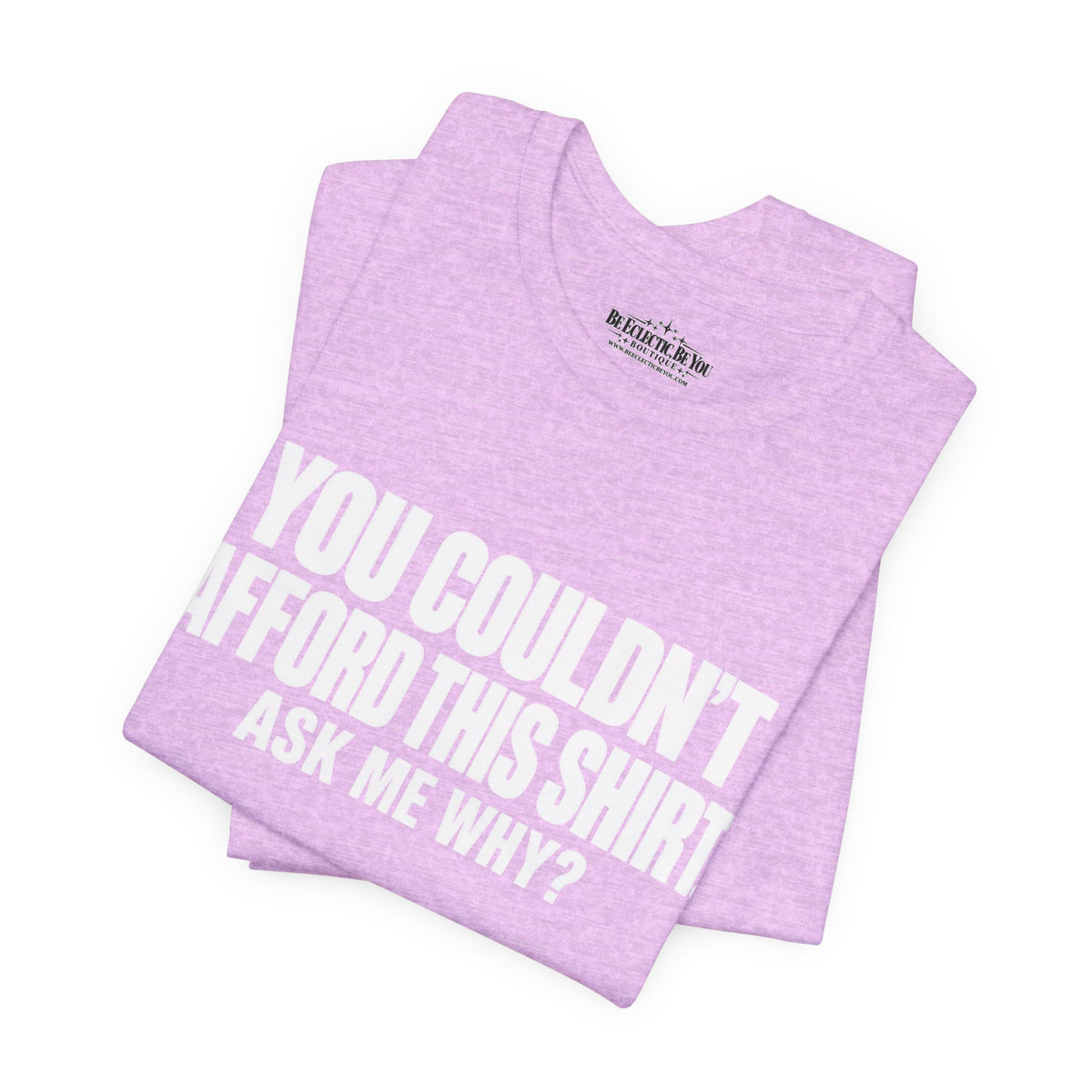 You Couldn't Afford This Shirt Ask Me Why Funny Quote T-Shirt