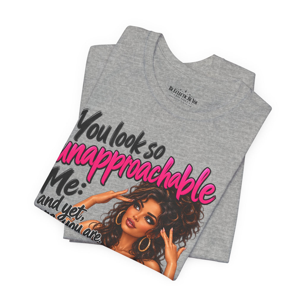 Unapproachable Graphic Tee – Sassy Confidence Statement Shirt
