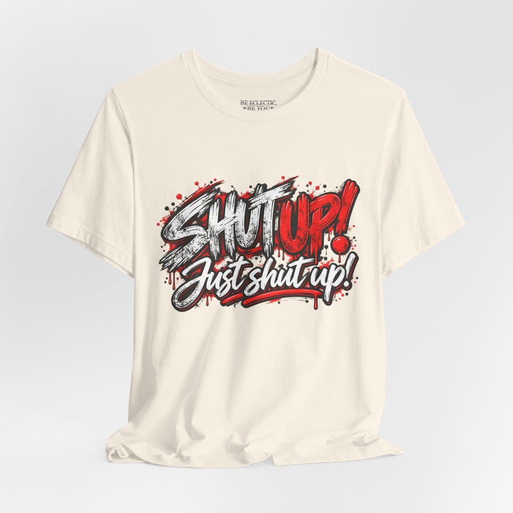 Shut Up Just Shut Up Graphic T-Shirt