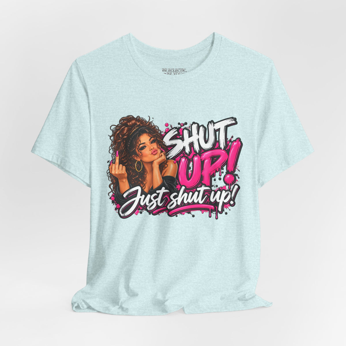 Shut Up Just Shut Up Funny Sassy Graphic Tee