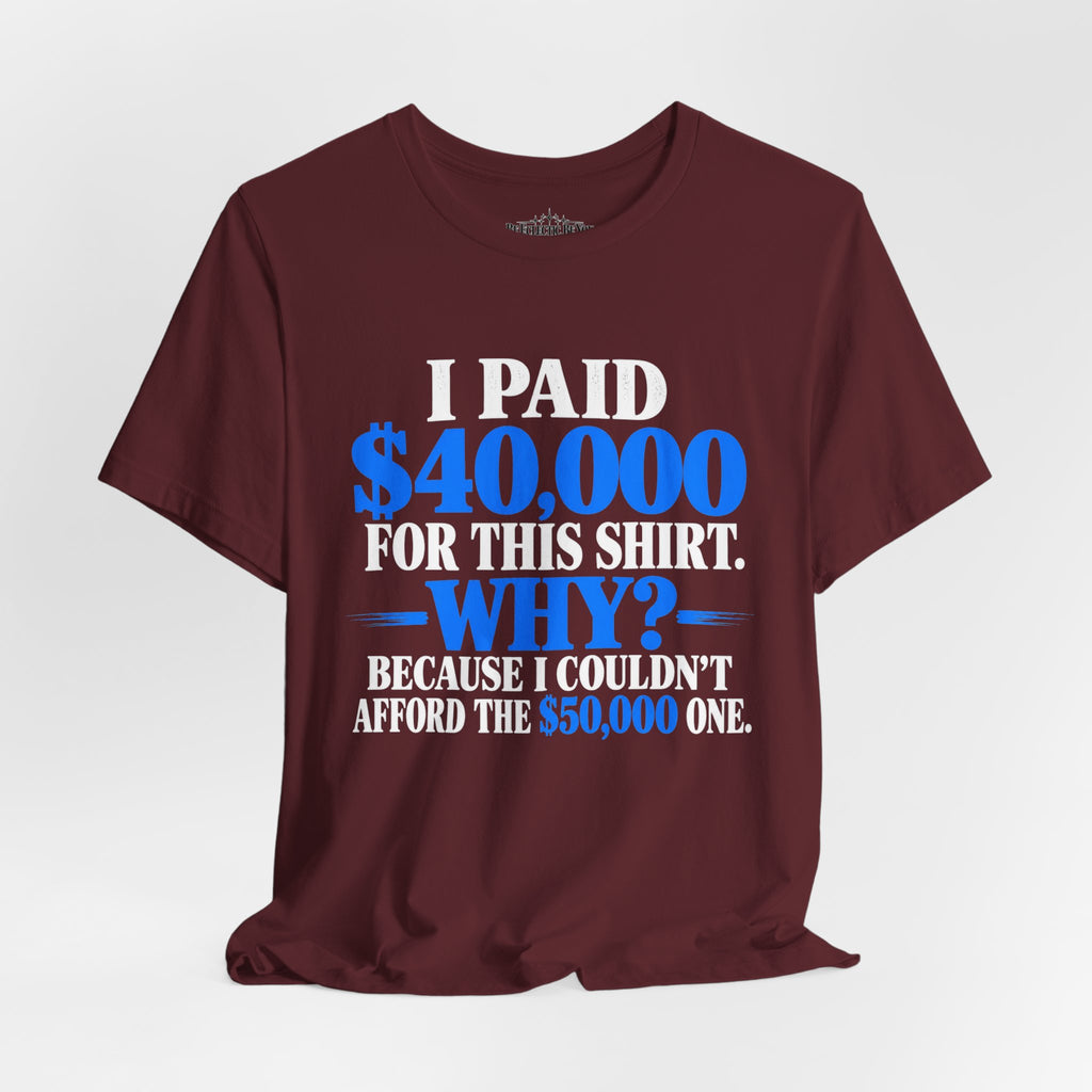 I Paid 40,000 for This Shirt Why? Funny Graphic T-Shirt