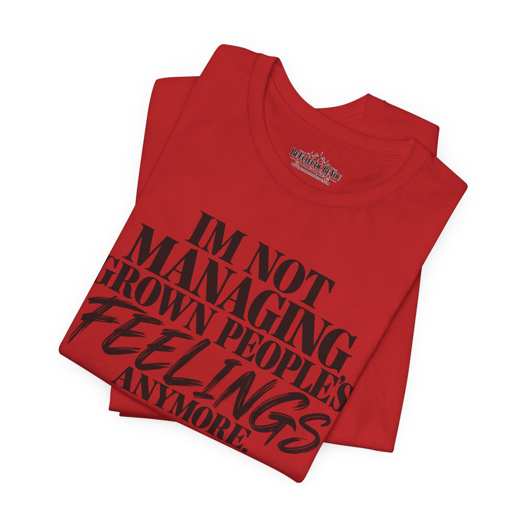 I'm Not Managing Grown People's Feelings Anymore T-Shirt