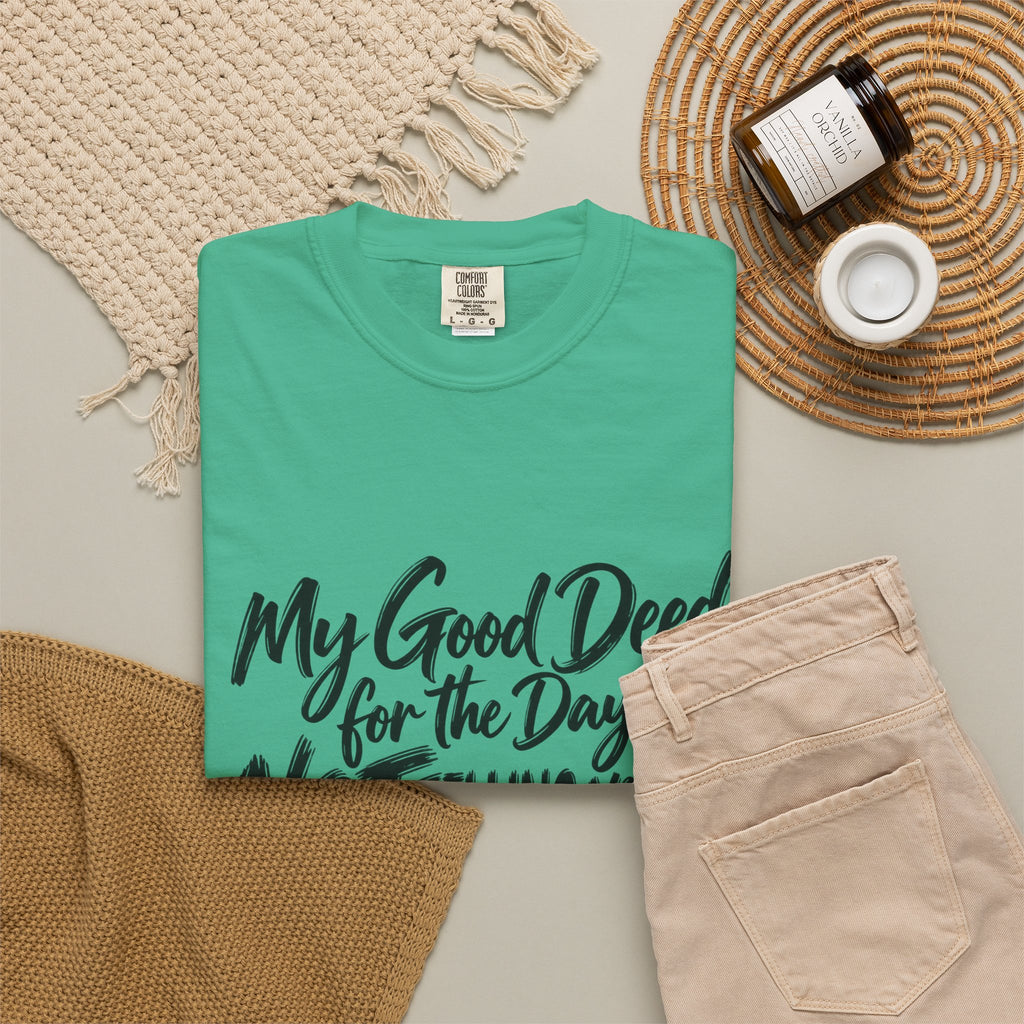 T-Shirt — "My Good Deed for the Day is NOT Telling You to Shut the F*** Up" Graphic Tee