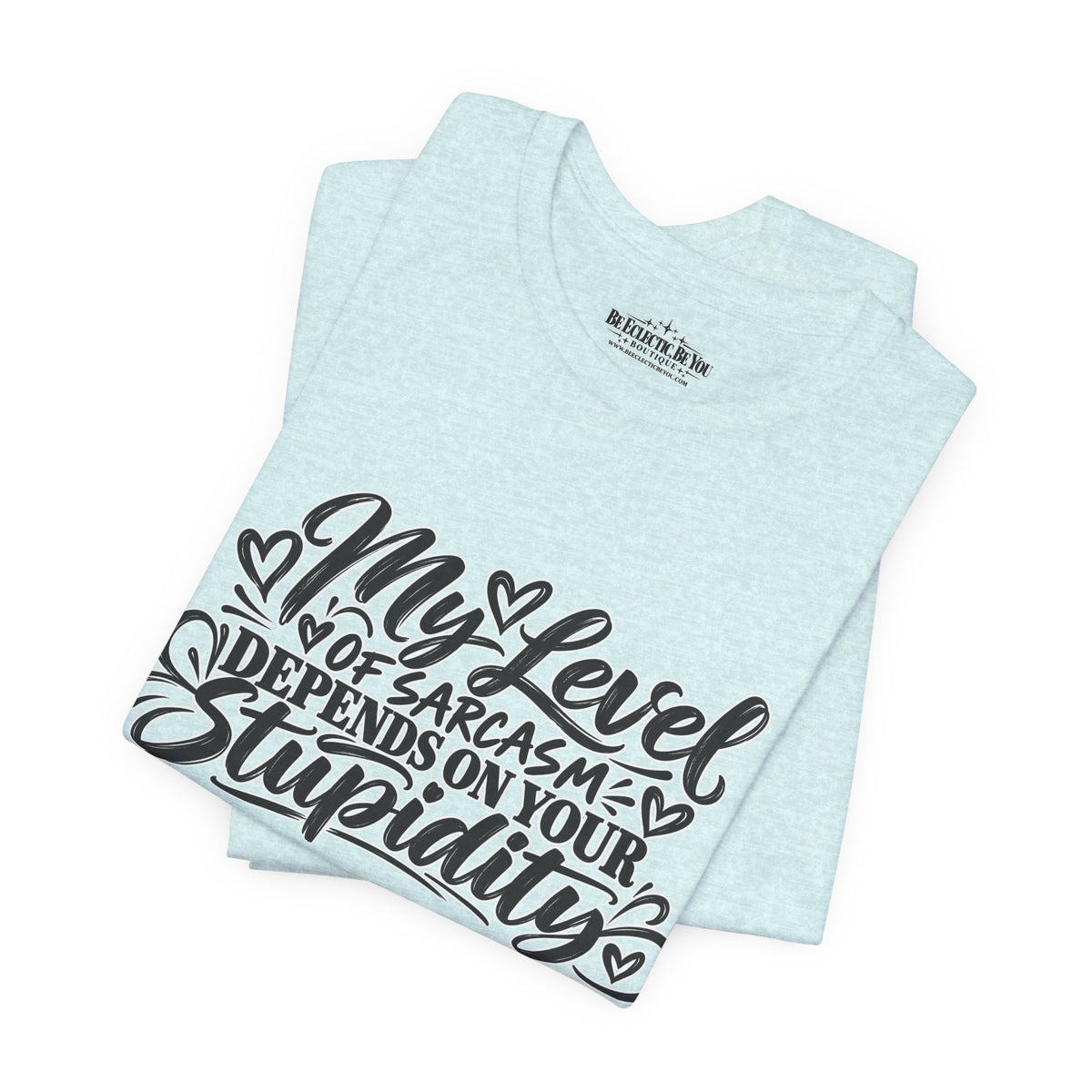My Level of Sarcasm Depends on Your Stupidity T-Shirt