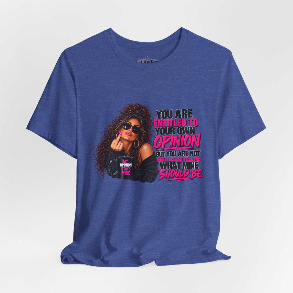 You Are Entitled to Your Own Opinion Graphic Tee