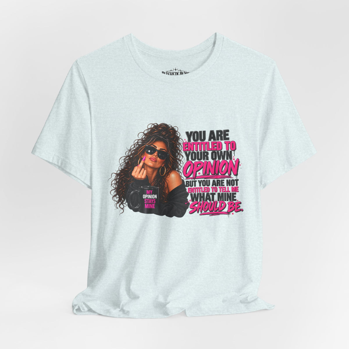 You Are Entitled to Your Own Opinion Graphic Tee