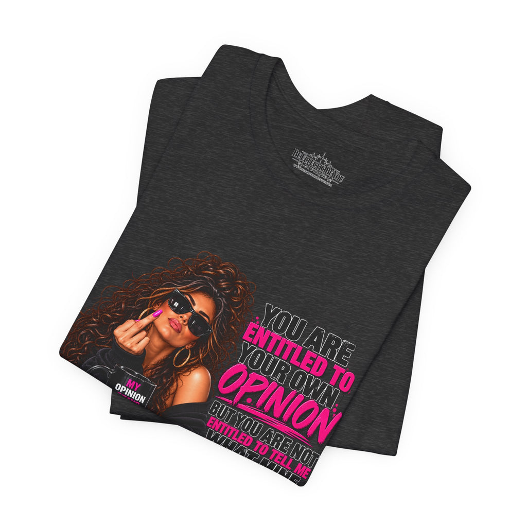 You Are Entitled to Your Own Opinion Graphic Tee
