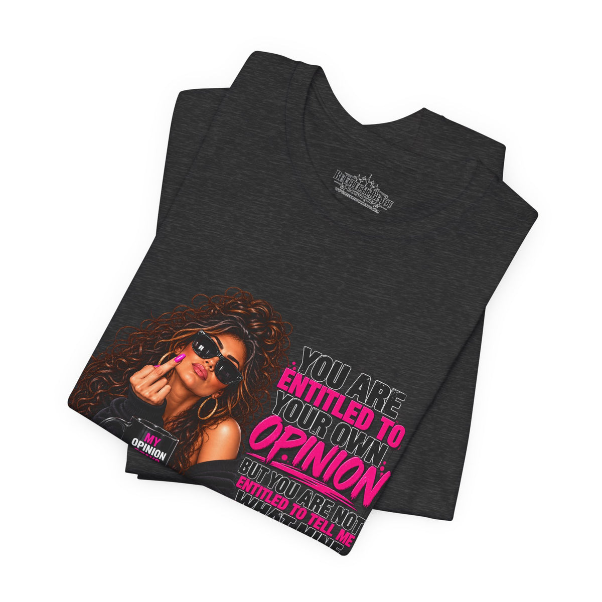 You Are Entitled to Your Own Opinion Graphic Tee