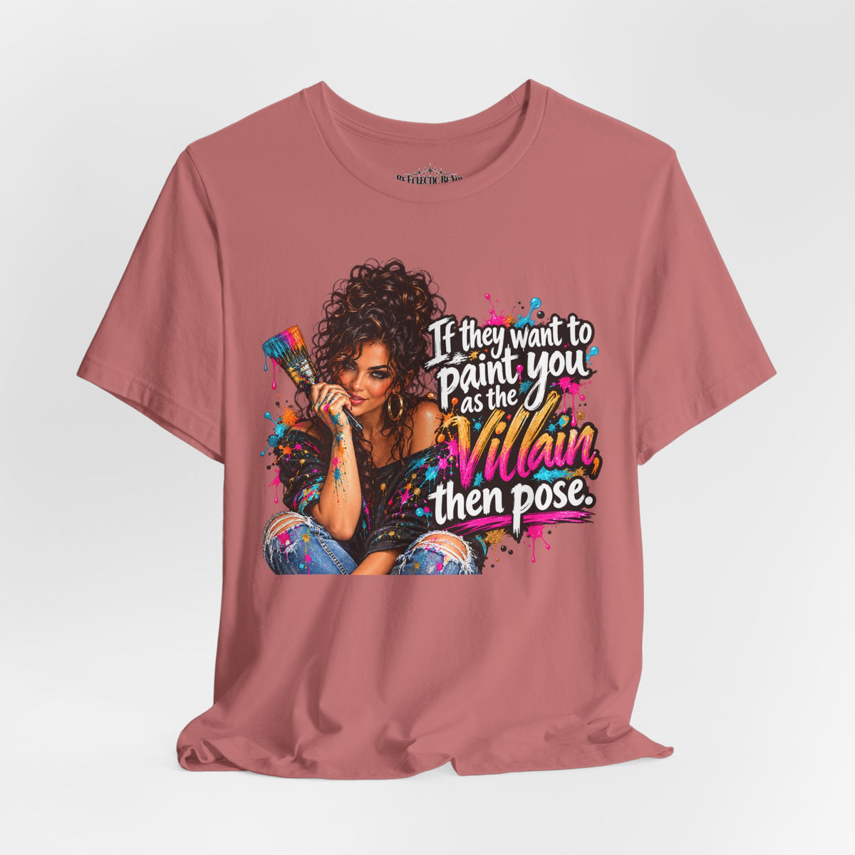 “If They Want to Paint You Villain, Then Pose” Artistic Quote T-Shirt