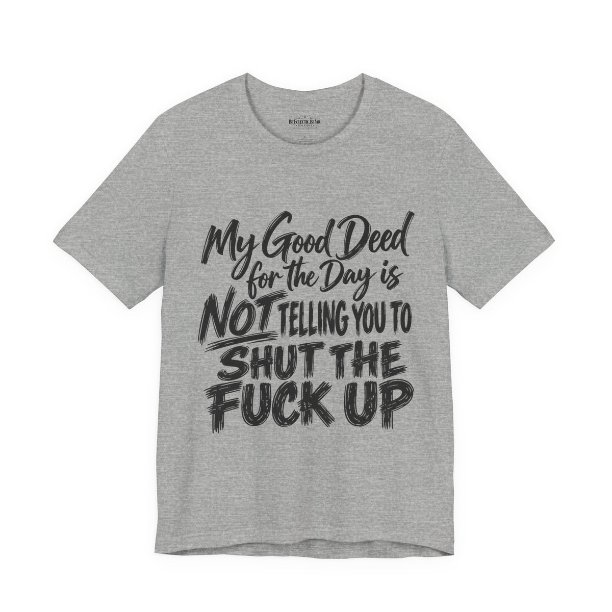My Good Deed Is Not Telling You to Shut the Fuck Up T-Shirt