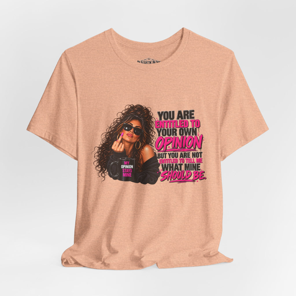 You Are Entitled to Your Own Opinion Graphic Tee