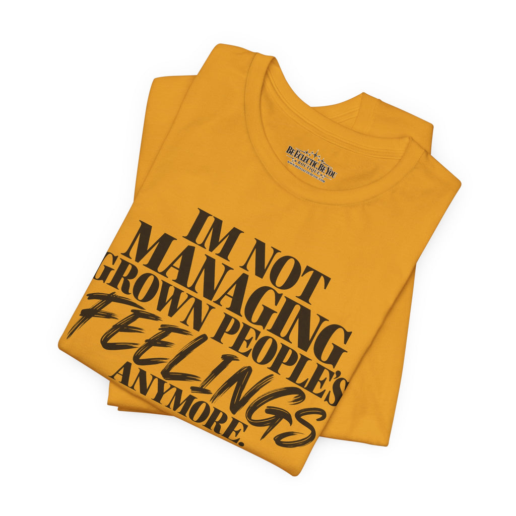 I'm Not Managing Grown People's Feelings Anymore T-Shirt