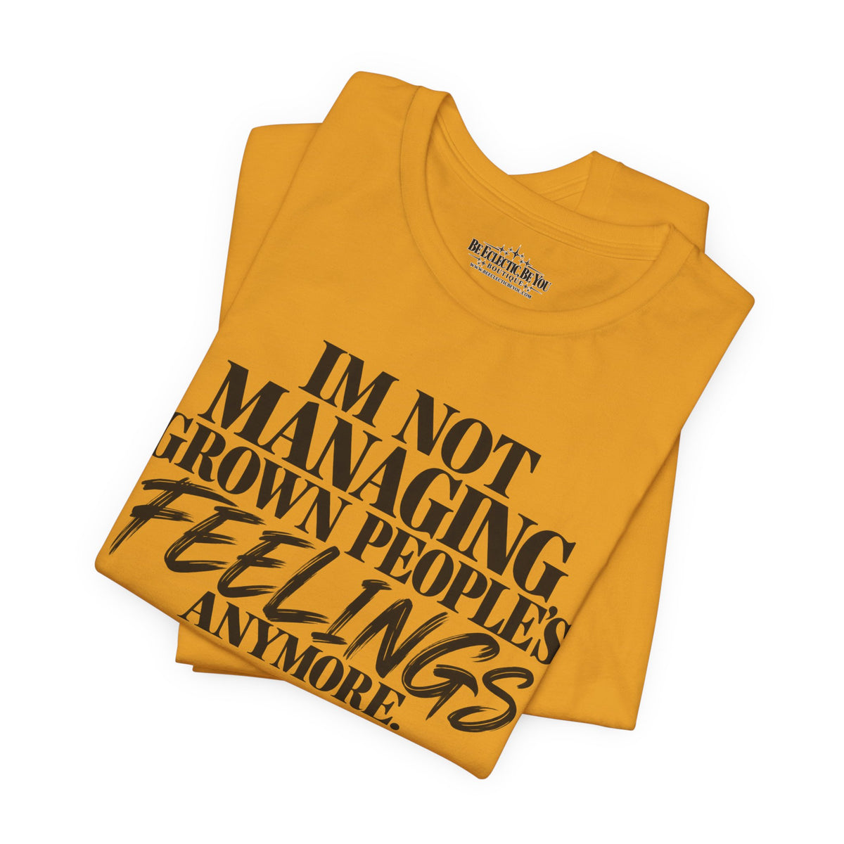 I'm Not Managing Grown People's Feelings Anymore T-Shirt