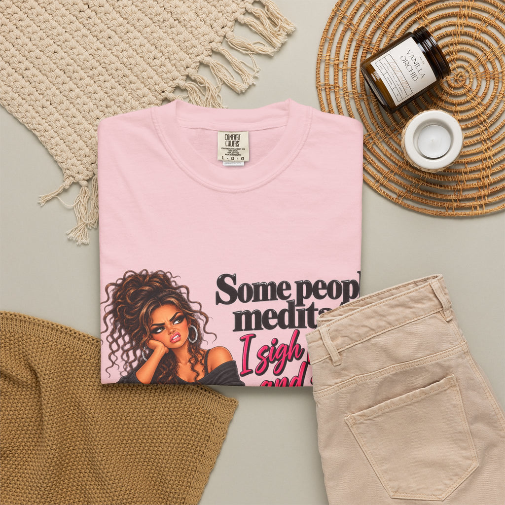 T-Shirt — "Some People Meditate, I Sigh Heavily and Squeal a Lot" Graphic Tee