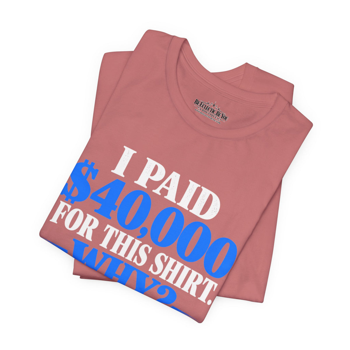 I Paid 40,000 for This Shirt Why? Funny Graphic T-Shirt