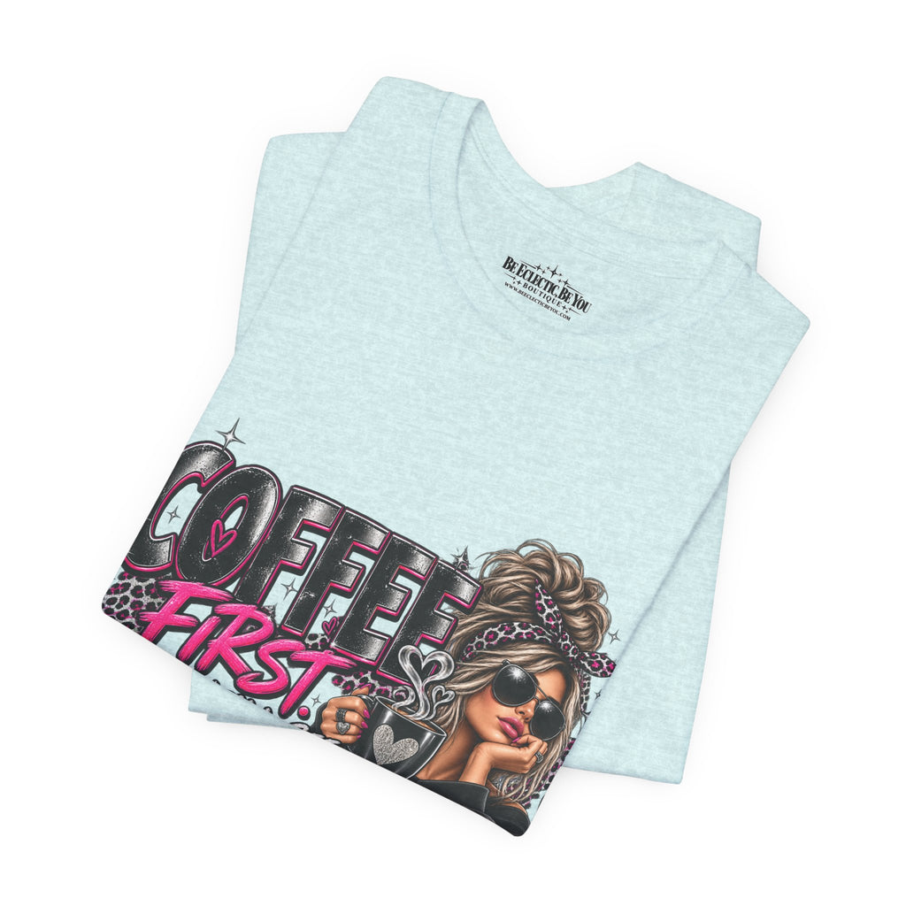 Coffee First, Then We Talk Graphic T-Shirt
