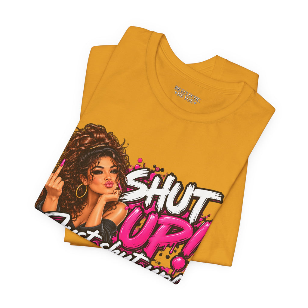 Shut Up Just Shut Up Funny Sassy Graphic Tee