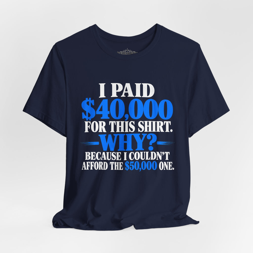 I Paid 40,000 for This Shirt Why? Funny Graphic T-Shirt