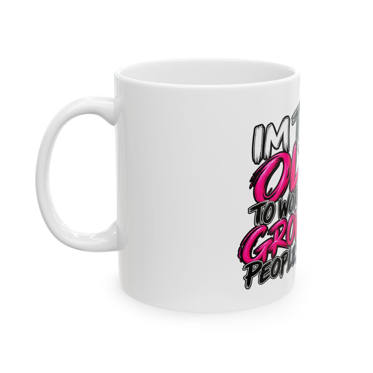 Funny Middle-Aged Mug – "I'm Too Old to Worry About Grown-Ass People’s Feelings" Ceramic Coffee Cup