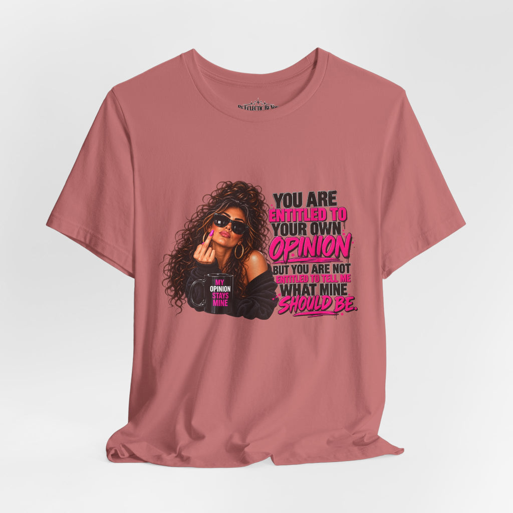 You Are Entitled to Your Own Opinion Graphic Tee