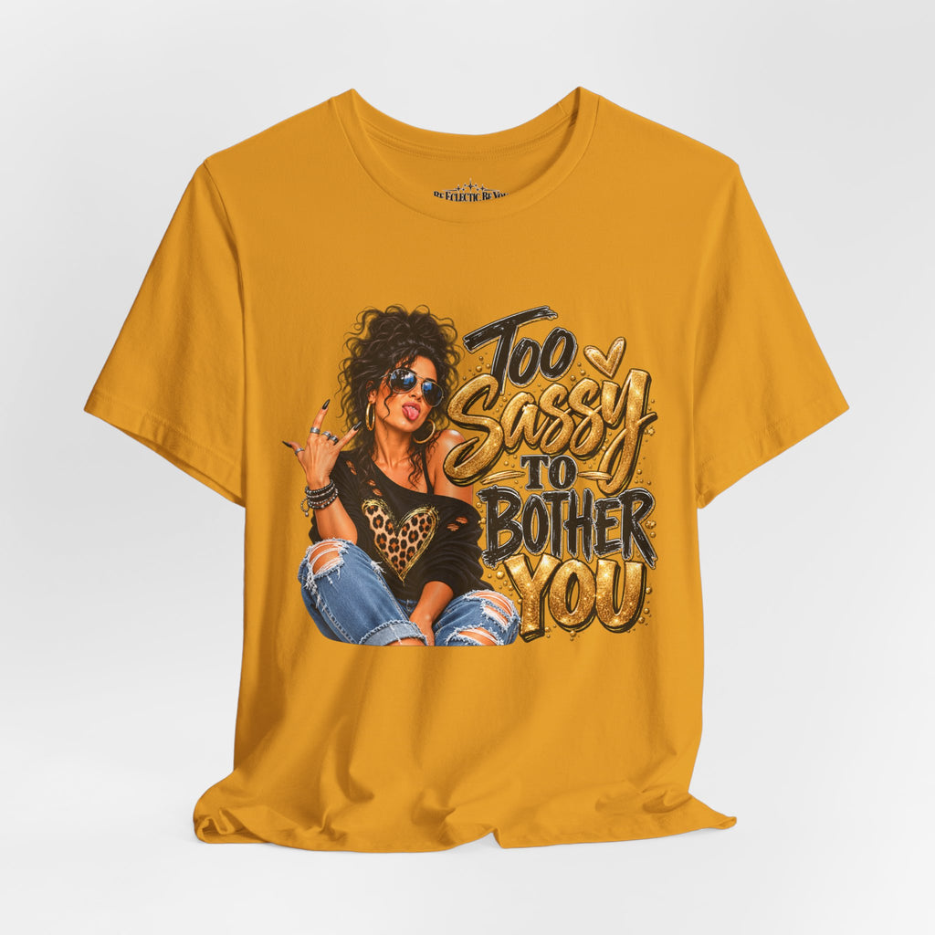 Too Sassy to Bother You Graphic T-Shirt