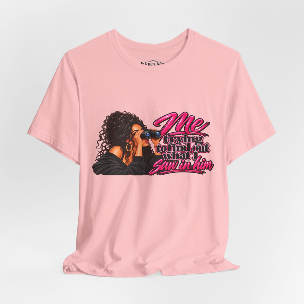 Me Trying to See What I Saw in Him Graphic Tee