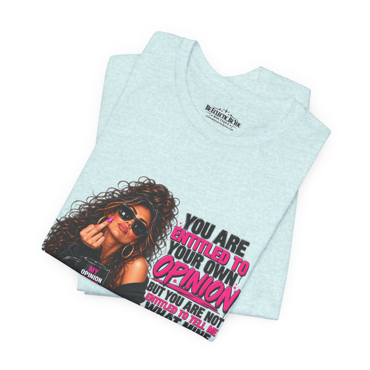You Are Entitled to Your Own Opinion Graphic Tee