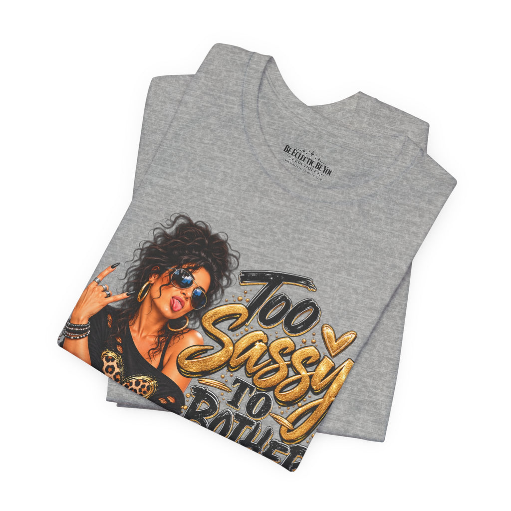 Too Sassy to Bother You Graphic T-Shirt