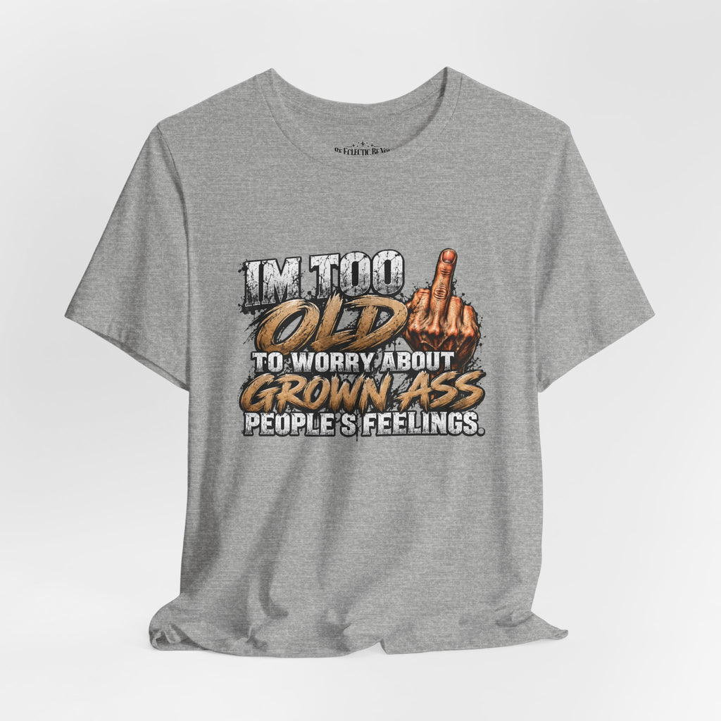 I'm Too Old to Worry About Growin' Asses People Keep Selling T-Shirt
