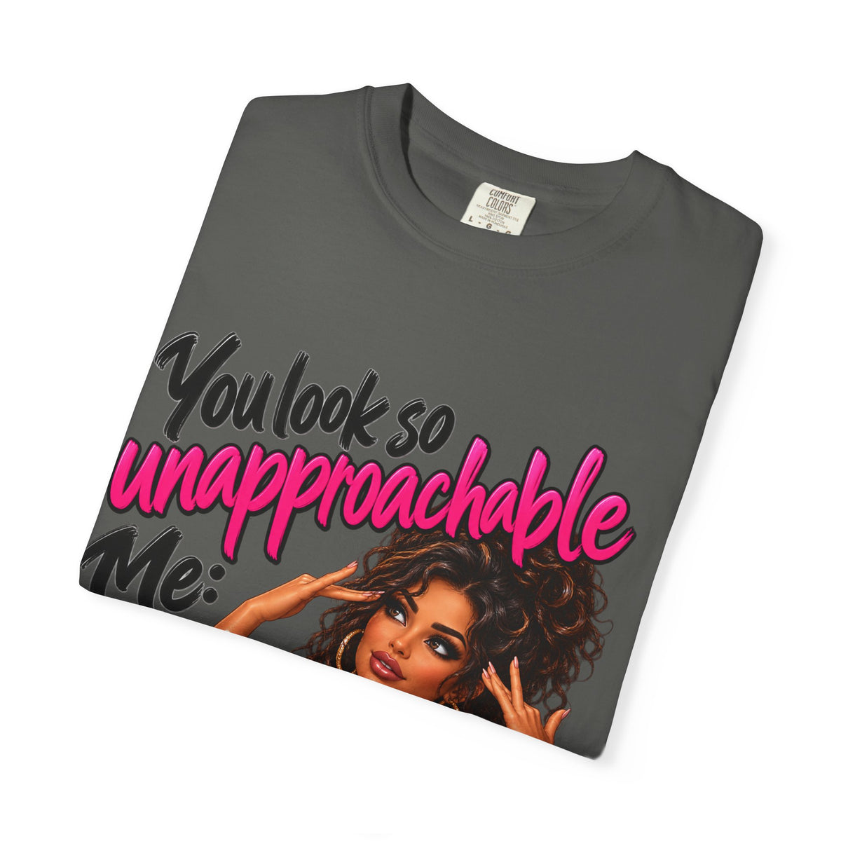 You Look So Unapproachable T-Shirt — Sassy Graphic Tee for Confident Women
