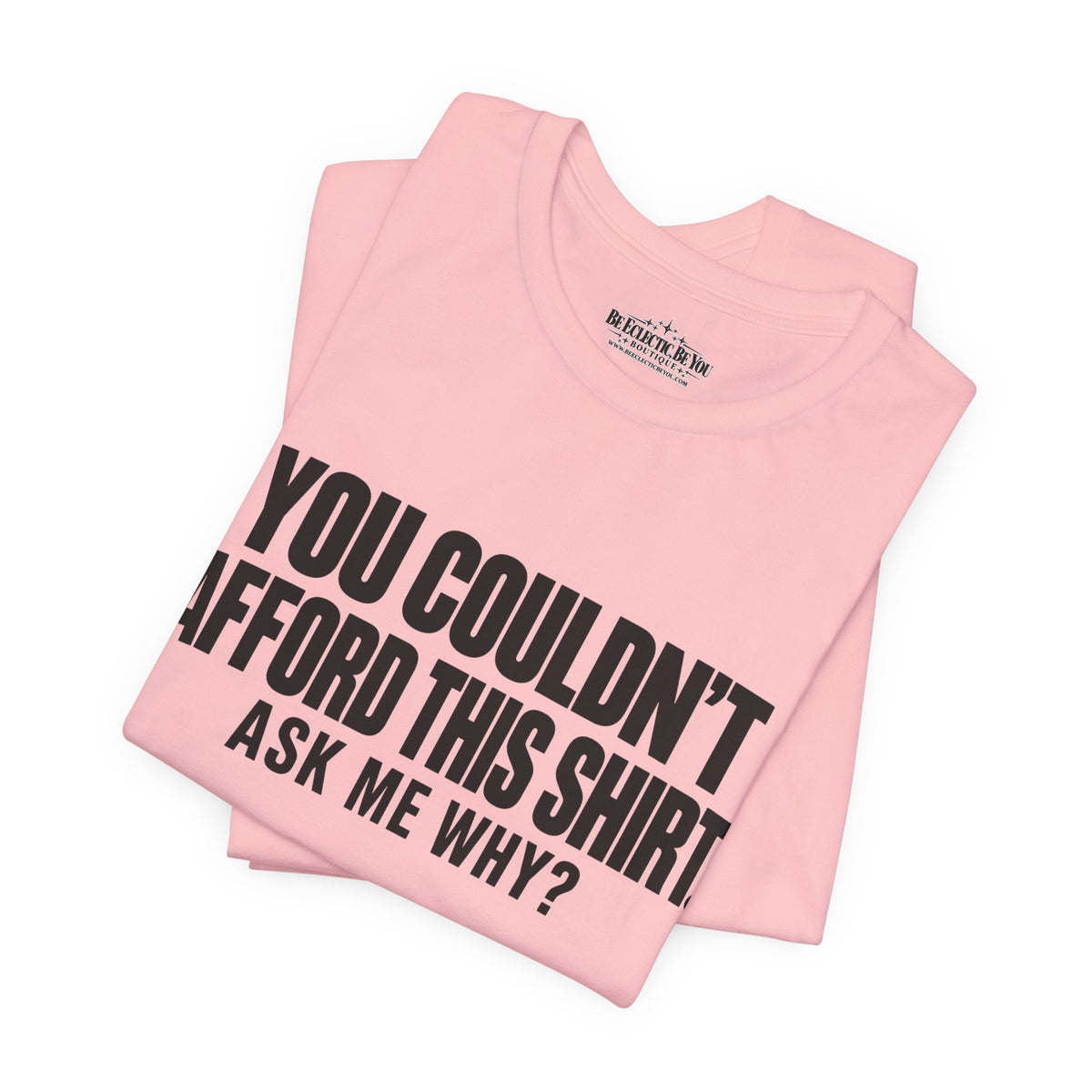 You Couldn't Afford This Shirt Ask Me Why Funny Statement Tee