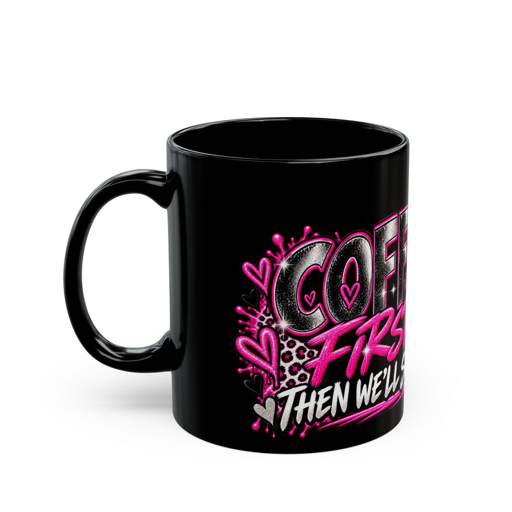 Coffee First Black Mug — Funny Girly Coffee Lover Gift ("Coffee First, Then We'll See")
