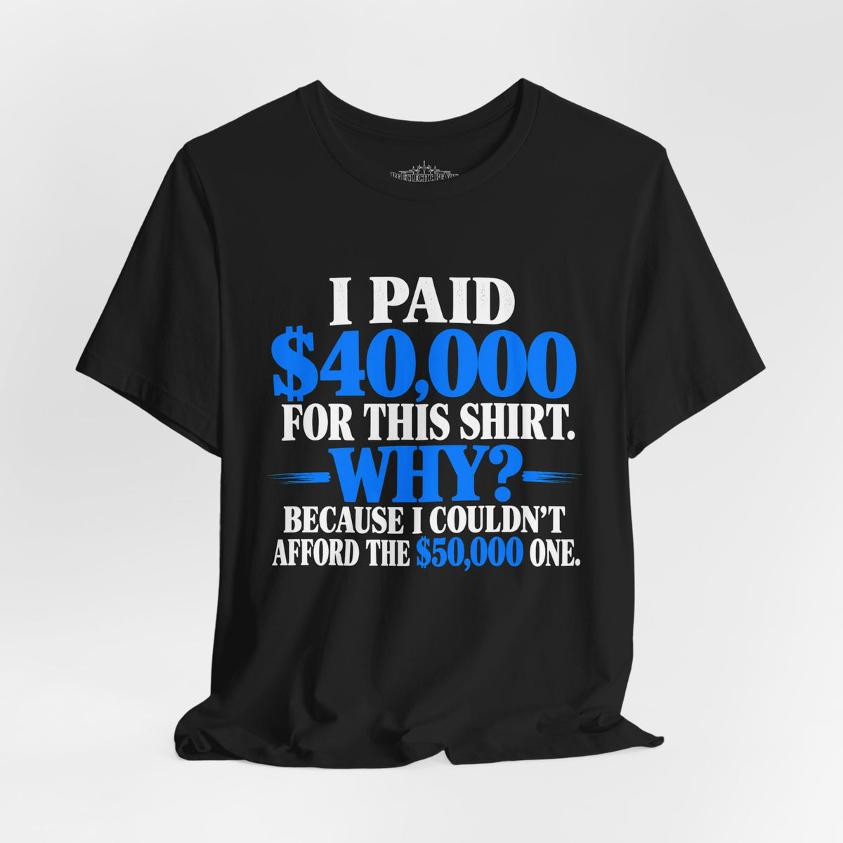 I Paid 40,000 for This Shirt Why? Funny Graphic T-Shirt