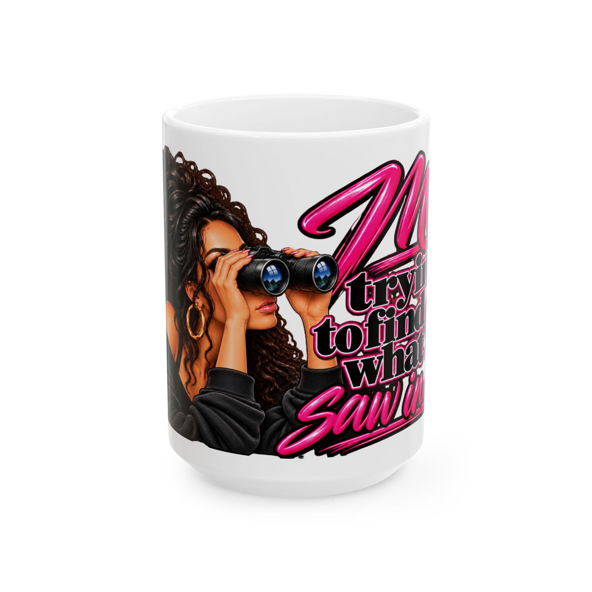 “Me Trying to Find Out What I Saw in Him” Ceramic Mug (11oz, 15oz)