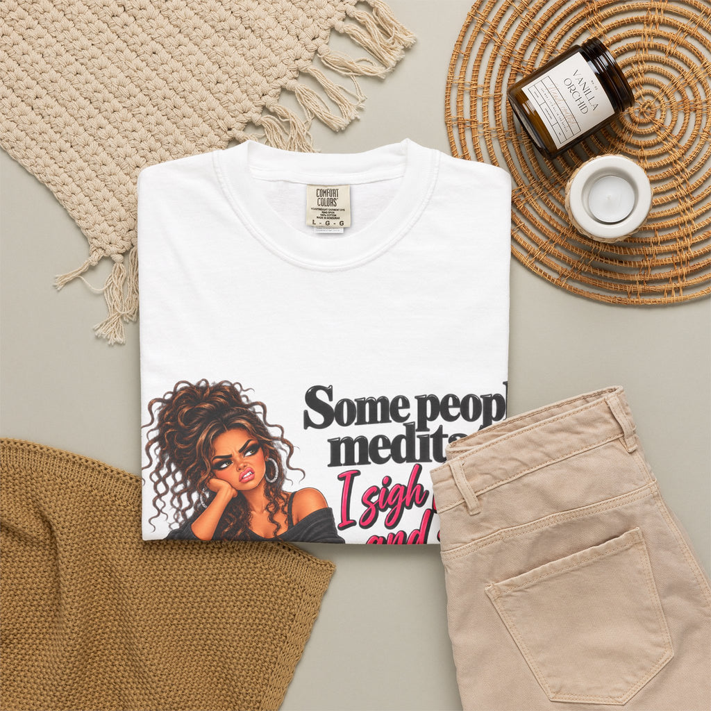 T-Shirt — "Some People Meditate, I Sigh Heavily and Squeal a Lot" Graphic Tee